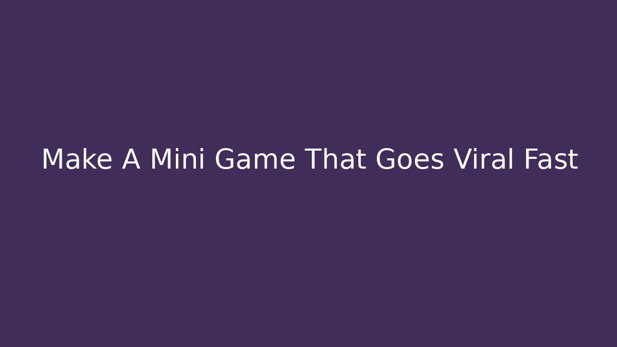 Make A Mini Game That Goes Viral Fast
