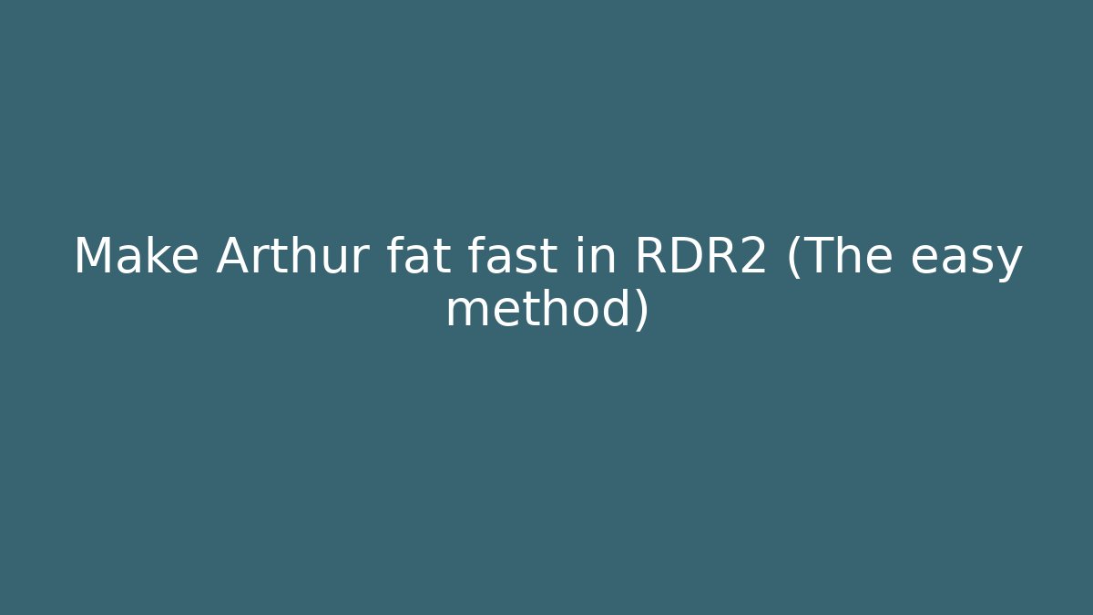 Make Arthur fat fast in RDR2 (The easy method)