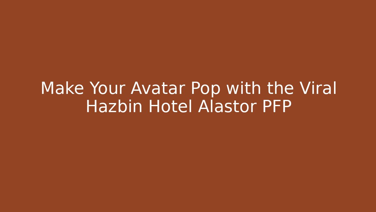 Make Your Avatar Pop with the Viral Hazbin Hotel Alastor PFP