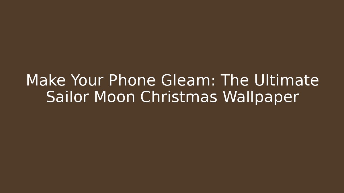 Make Your Phone Gleam: The Ultimate Sailor Moon Christmas Wallpaper