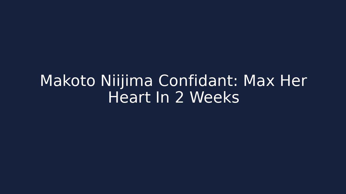 Makoto Niijima Confidant: Max Her Heart In 2 Weeks