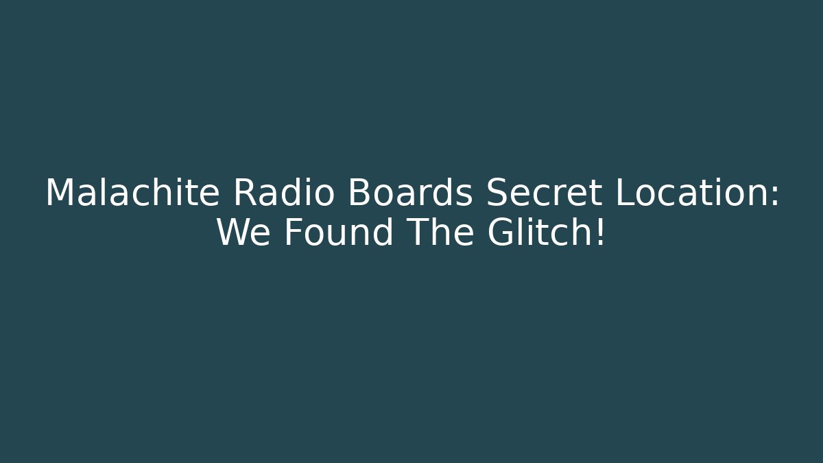 Malachite Radio Boards Secret Location: We Found The Glitch!