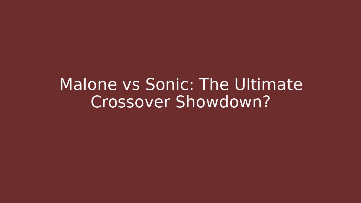 Malone vs Sonic: The Ultimate Crossover Showdown?