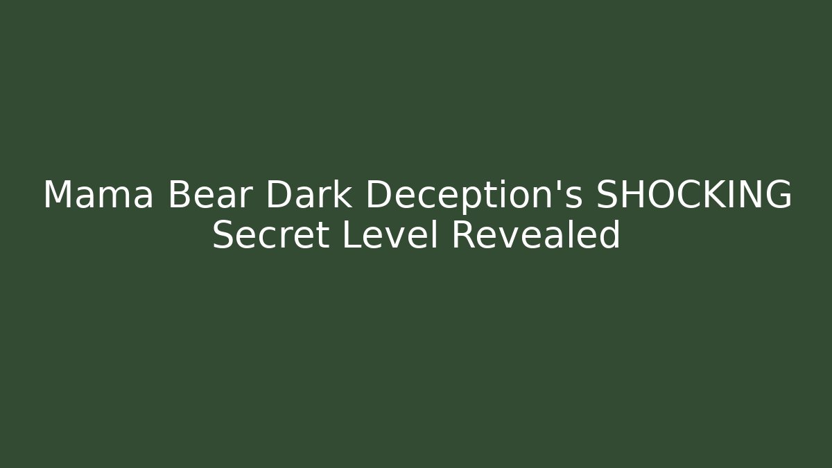 Mama Bear Dark Deception's SHOCKING Secret Level Revealed