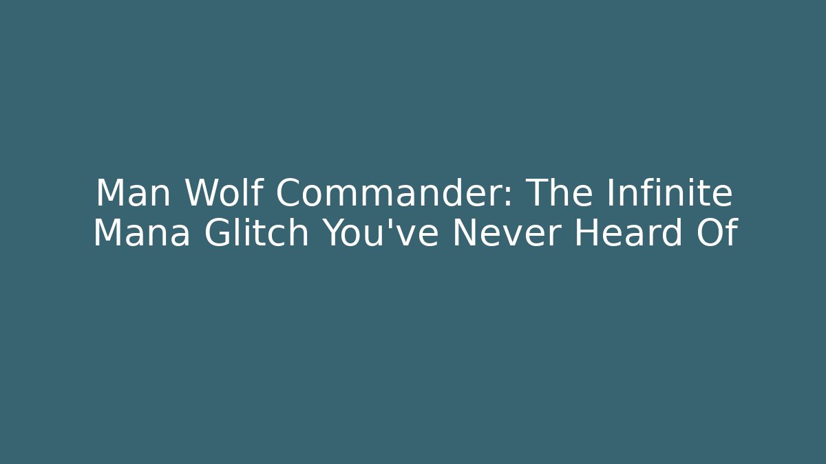 Man Wolf Commander: The Infinite Mana Glitch You've Never Heard Of