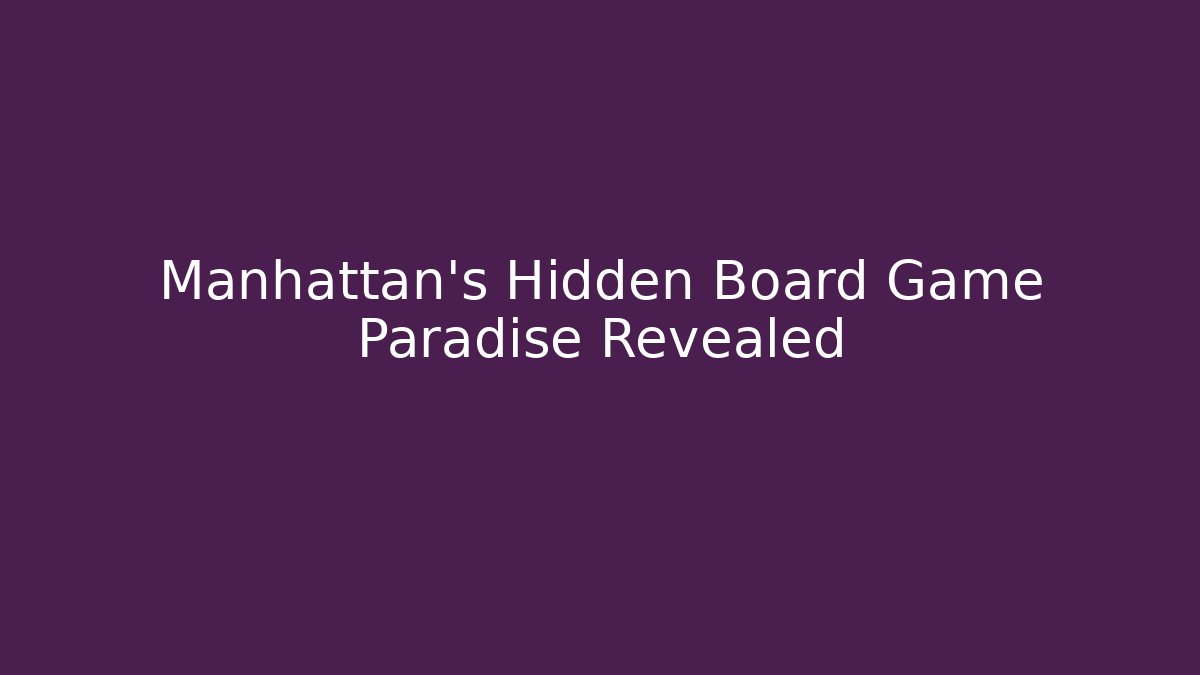 Manhattan's Hidden Board Game Paradise Revealed - The Family Holidays