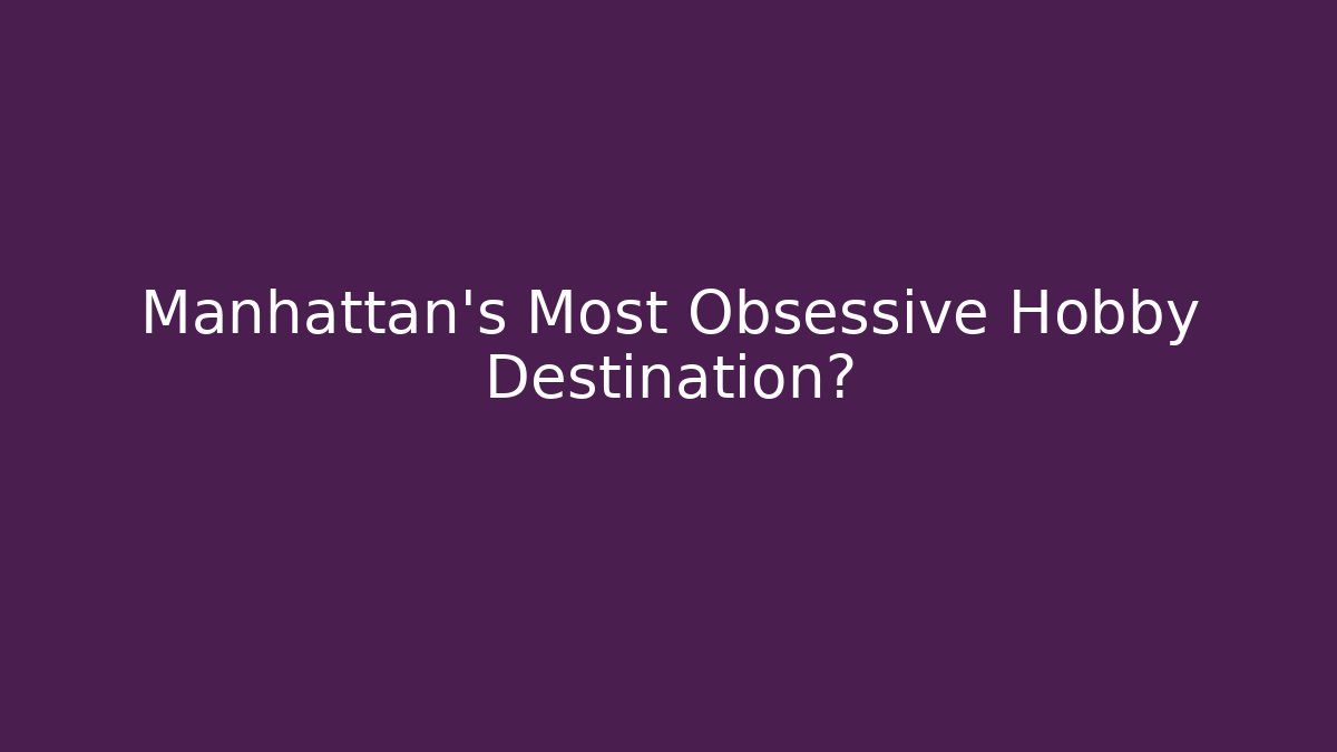 Manhattan's Most Obsessive Hobby Destination?