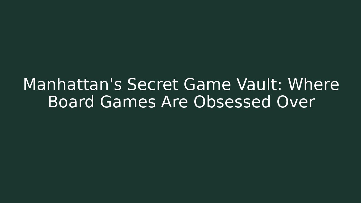 Manhattan's Secret Game Vault: Where Board Games Are Obsessed Over