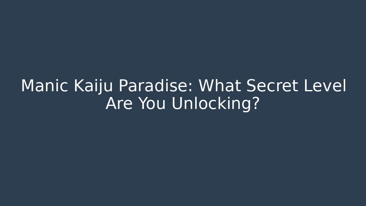 Manic Kaiju Paradise: What Secret Level Are You Unlocking?