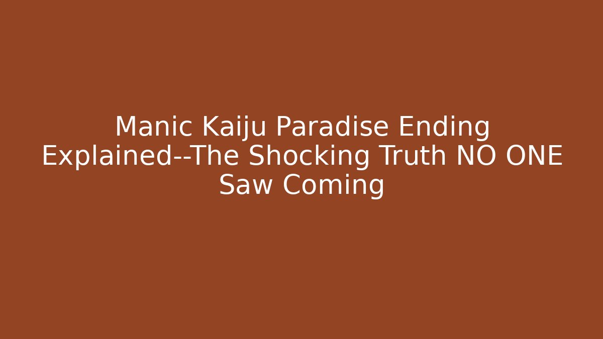Manic Kaiju Paradise Ending Explained—The Shocking Truth NO ONE Saw Coming