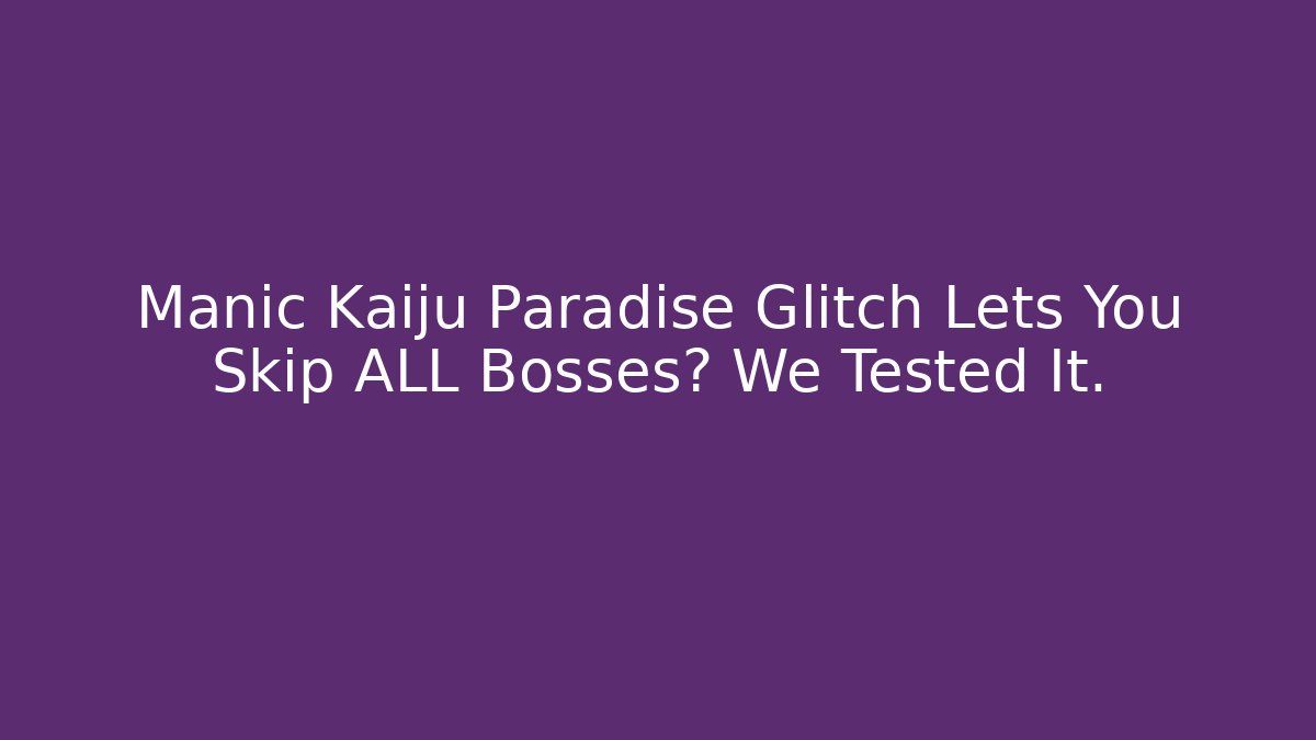 Manic Kaiju Paradise Glitch Lets You Skip ALL Bosses? We Tested It.