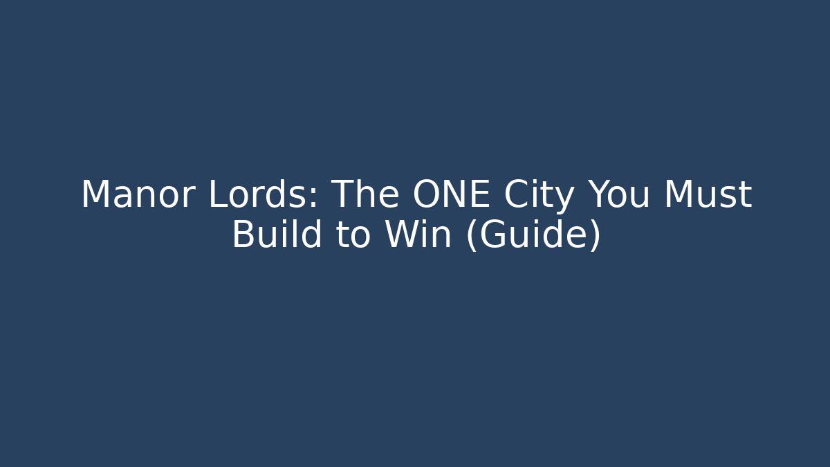 Manor Lords: The ONE City You Must Build to Win (Guide)