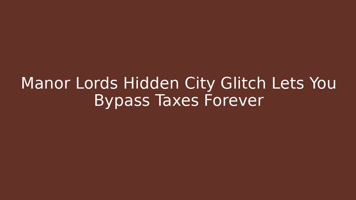 Manor Lords Hidden City Glitch Lets You Bypass Taxes Forever
