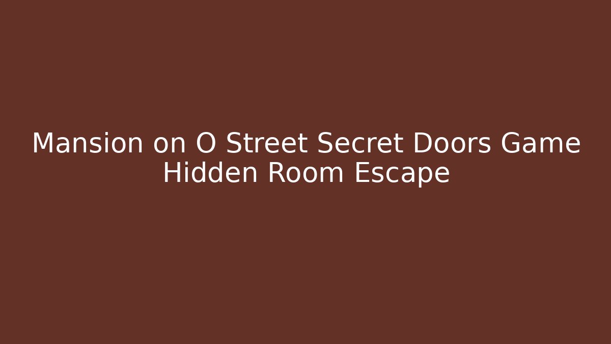 Mansion on O Street Secret Doors Game Hidden Room Escape - The Family Holidays