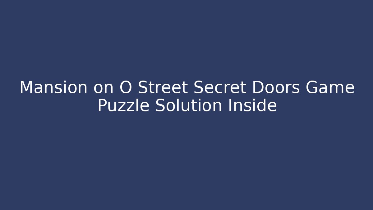 Mansion on O Street Secret Doors Game Puzzle Solution Inside