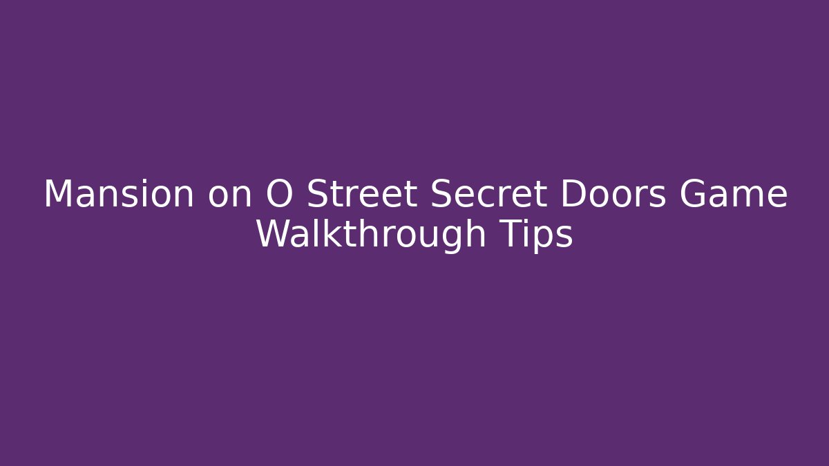 Mansion on O Street Secret Doors Game Walkthrough Tips