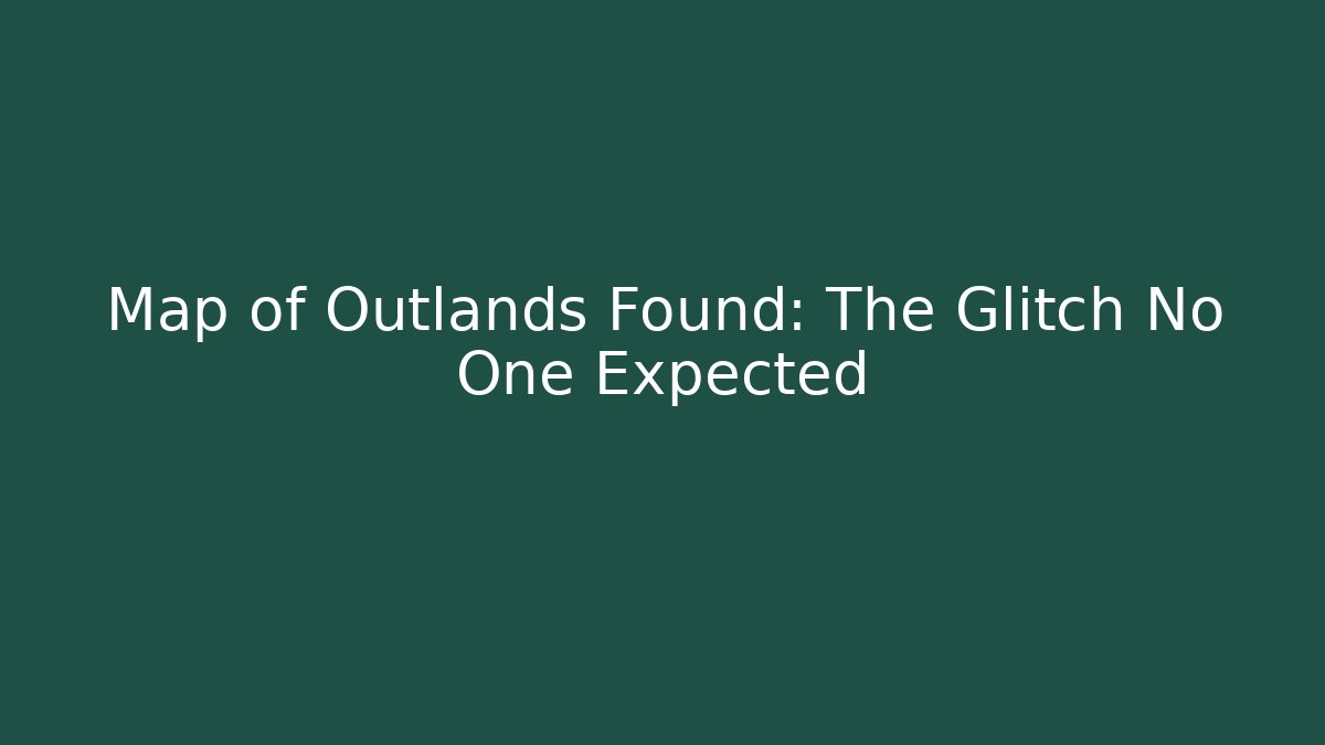 Map of Outlands Found: The Glitch No One Expected - The Family Holidays