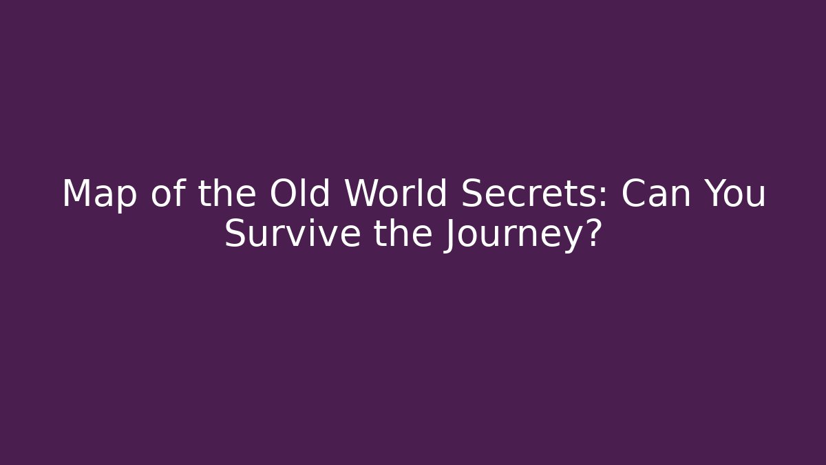 Map of the Old World Secrets: Can You Survive the Journey?