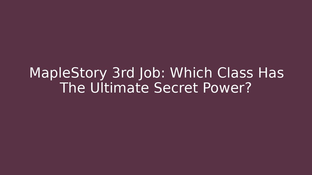 MapleStory 3rd Job: Which Class Has The Ultimate Secret Power?