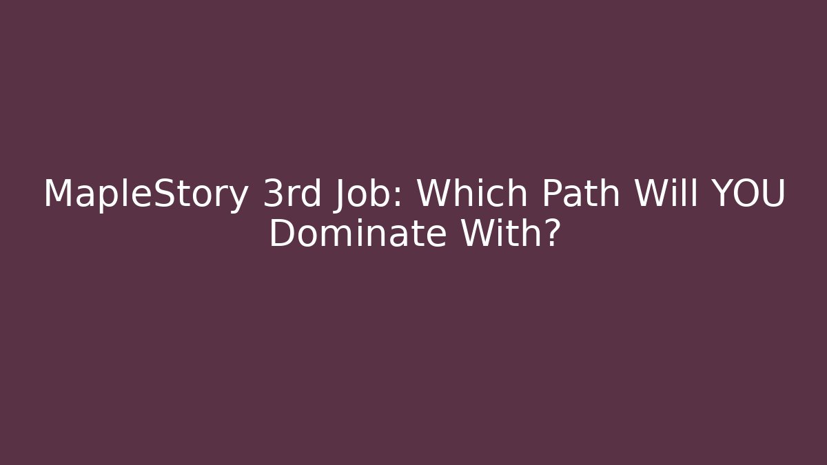 MapleStory 3rd Job: Which Path Will YOU Dominate With? - The Family Holidays