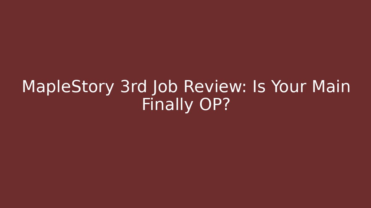 MapleStory 3rd Job Review: Is Your Main Finally OP?