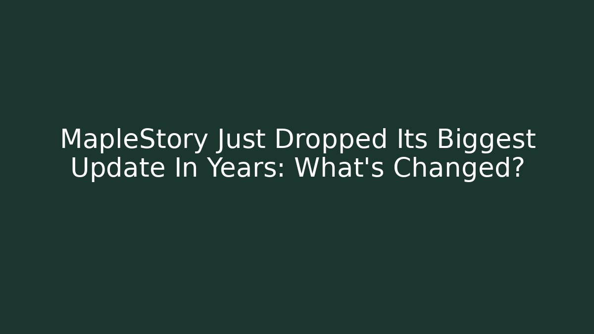 MapleStory Just Dropped Its Biggest Update In Years: What's Changed?