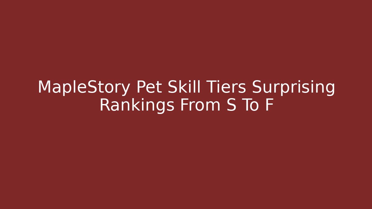 MapleStory Pet Skill Tiers Surprising Rankings From S To F