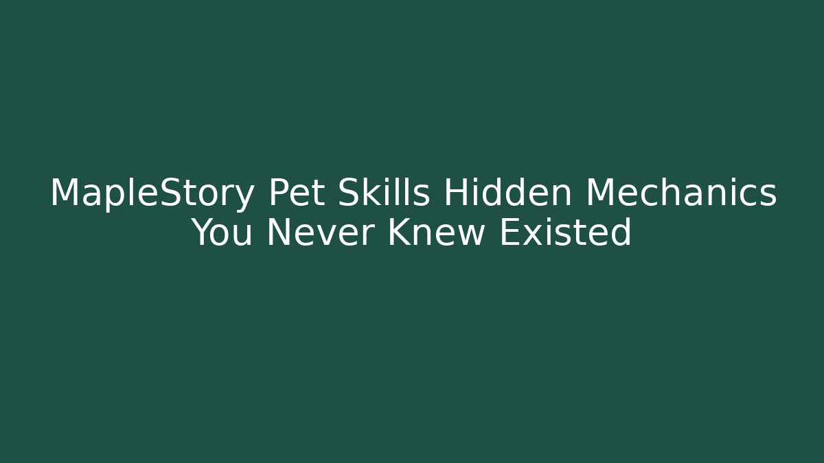 MapleStory Pet Skills Hidden Mechanics You Never Knew Existed