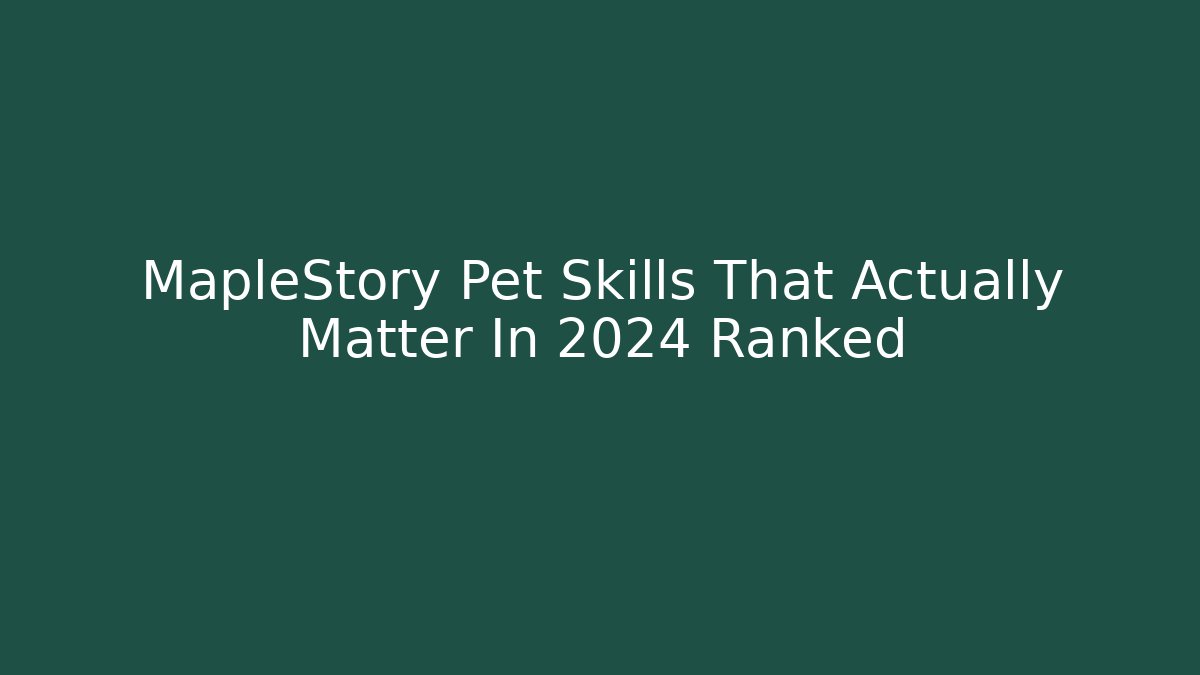 MapleStory Pet Skills That Actually Matter In 2024 Ranked