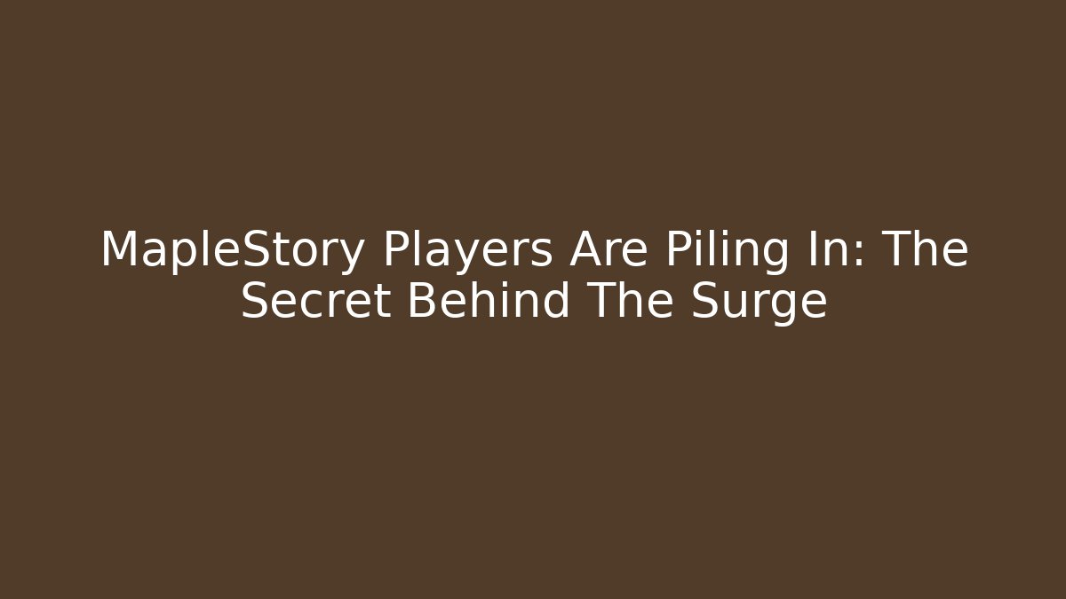 MapleStory Players Are Piling In: The Secret Behind The Surge