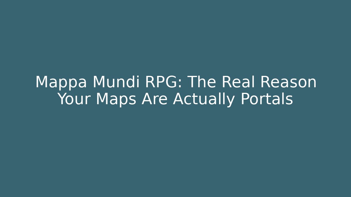 Mappa Mundi RPG: The Real Reason Your Maps Are Actually Portals