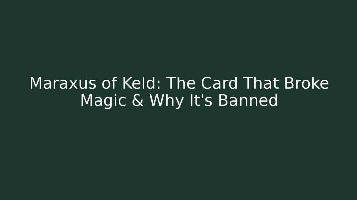 Maraxus of Keld: The Card That Broke Magic & Why It's Banned