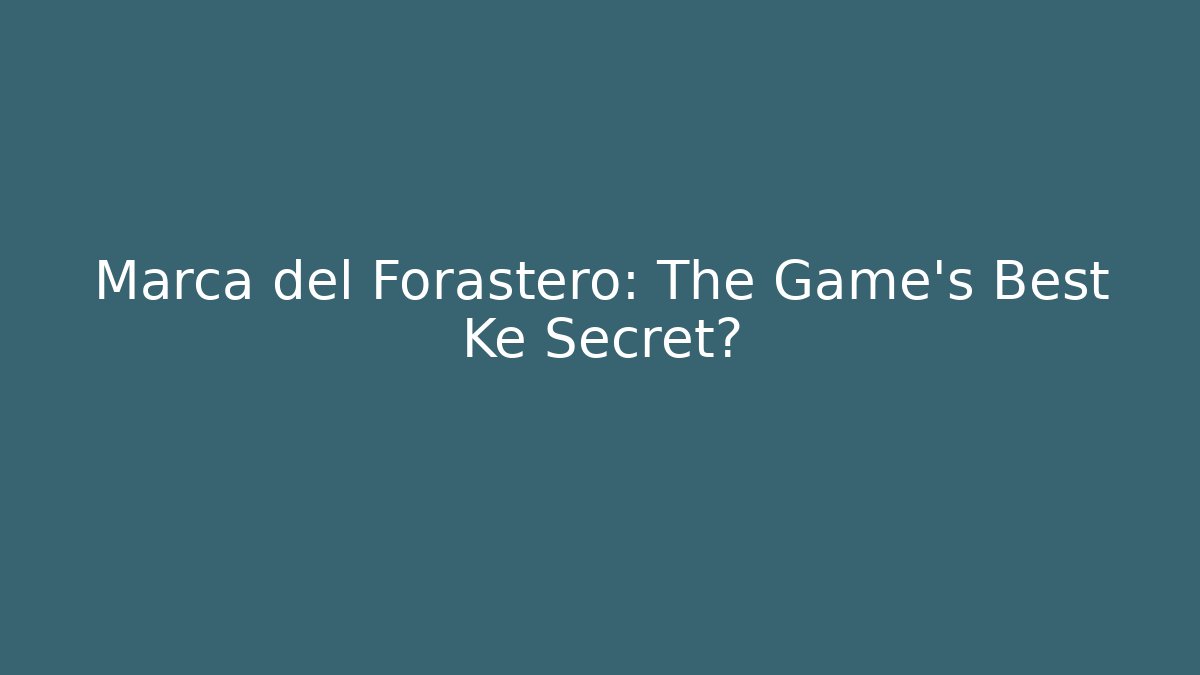 Marca del Forastero: The Game's Best Ke Secret?