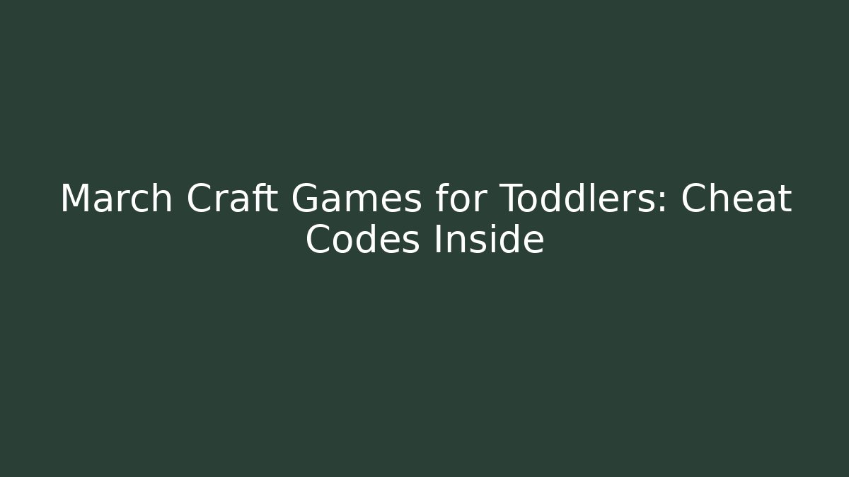 March Craft Games for Toddlers: Cheat Codes Inside