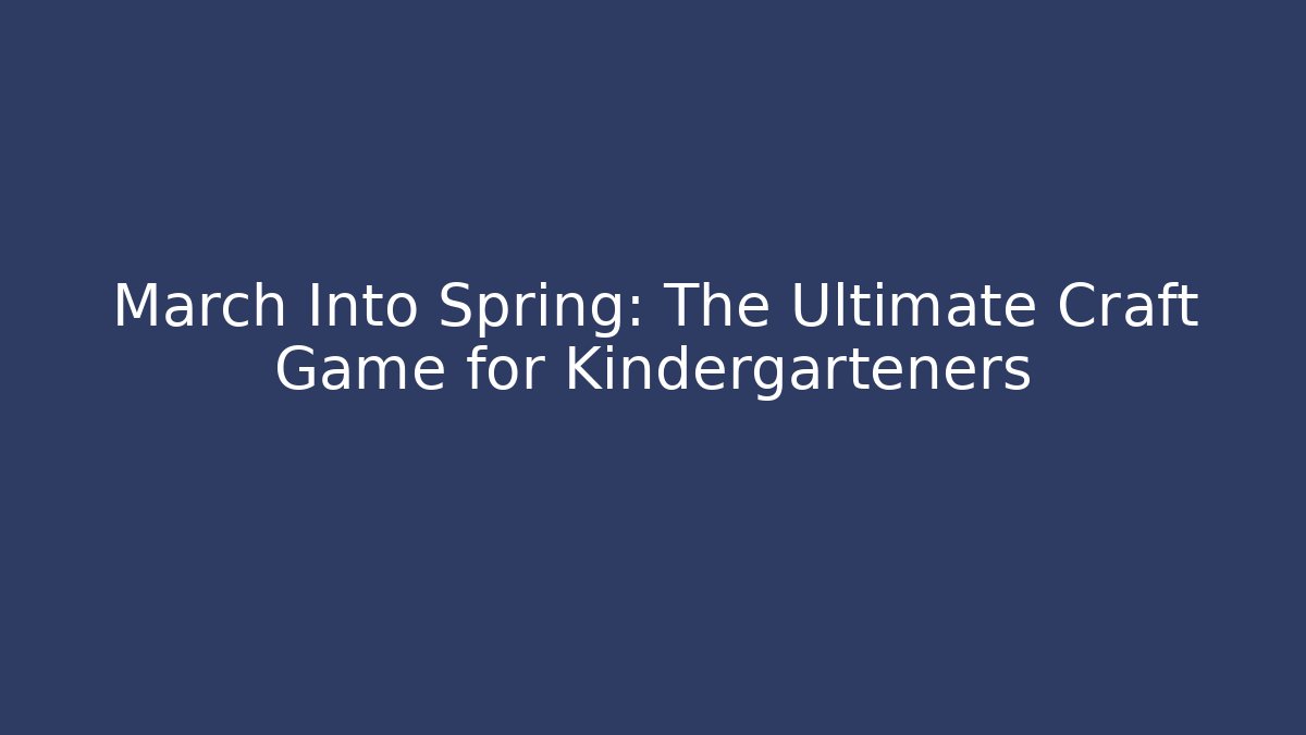 March Into Spring: The Ultimate Craft Game for Kindergarteners
