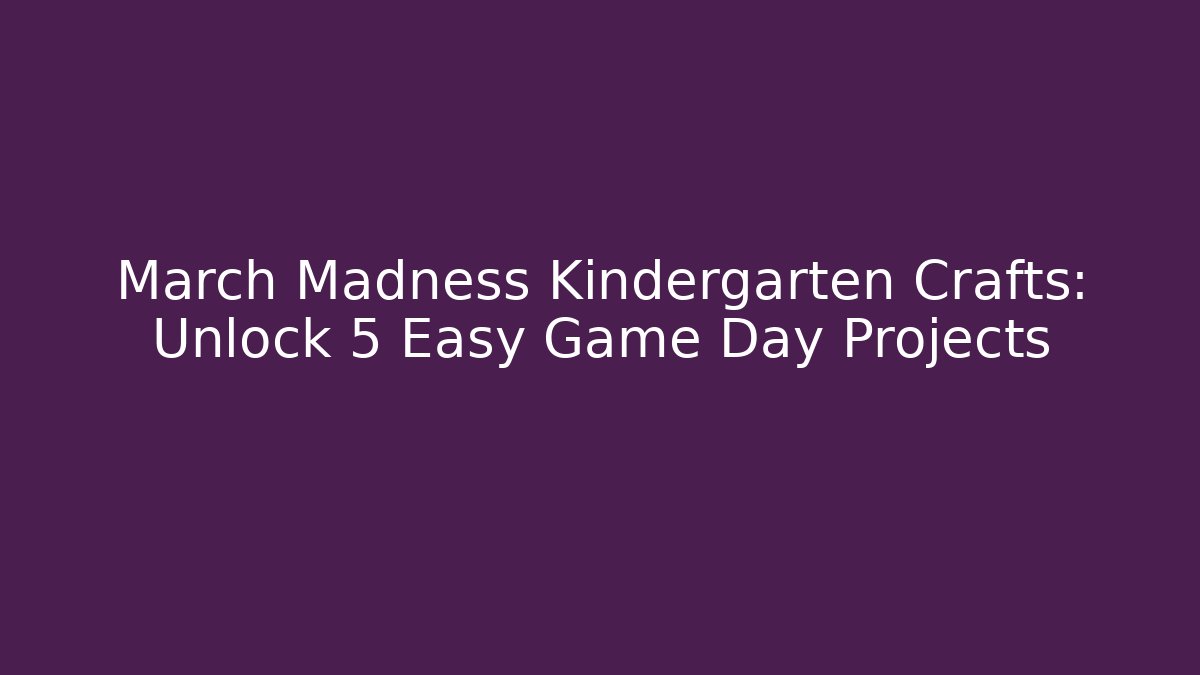 March Madness Kindergarten Crafts: Unlock 5 Easy Game Day Projects - The Family Holidays