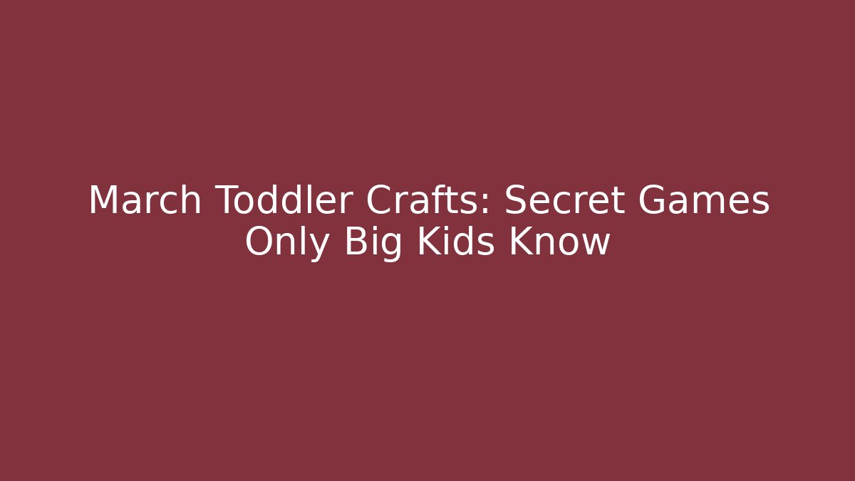 March Toddler Crafts: Secret Games Only Big Kids Know