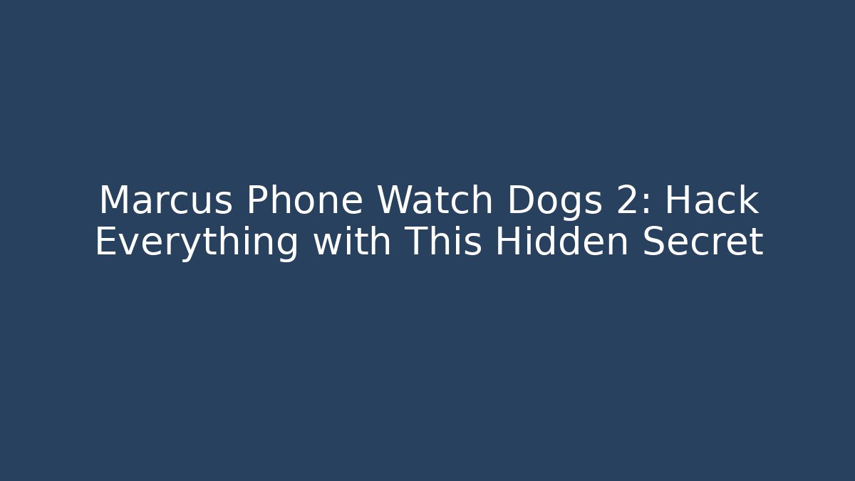 Marcus Phone Watch Dogs 2: Hack Everything with This Hidden Secret