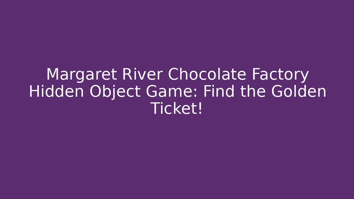 Margaret River Chocolate Factory Hidden Object Game: Find the Golden Ticket!