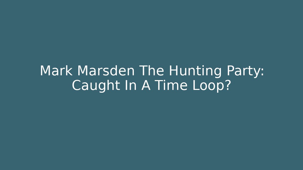 Mark Marsden The Hunting Party: Caught In A Time Loop?