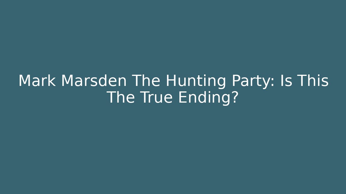 Mark Marsden The Hunting Party: Is This The True Ending?