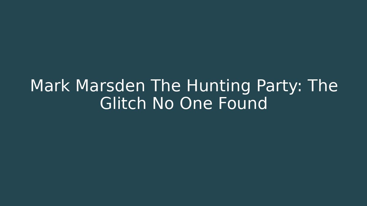 Mark Marsden The Hunting Party: The Glitch No One Found