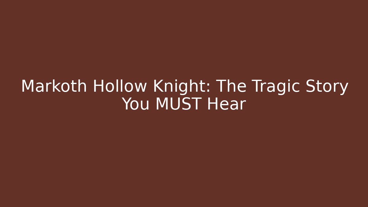 Markoth Hollow Knight: The Tragic Story You MUST Hear