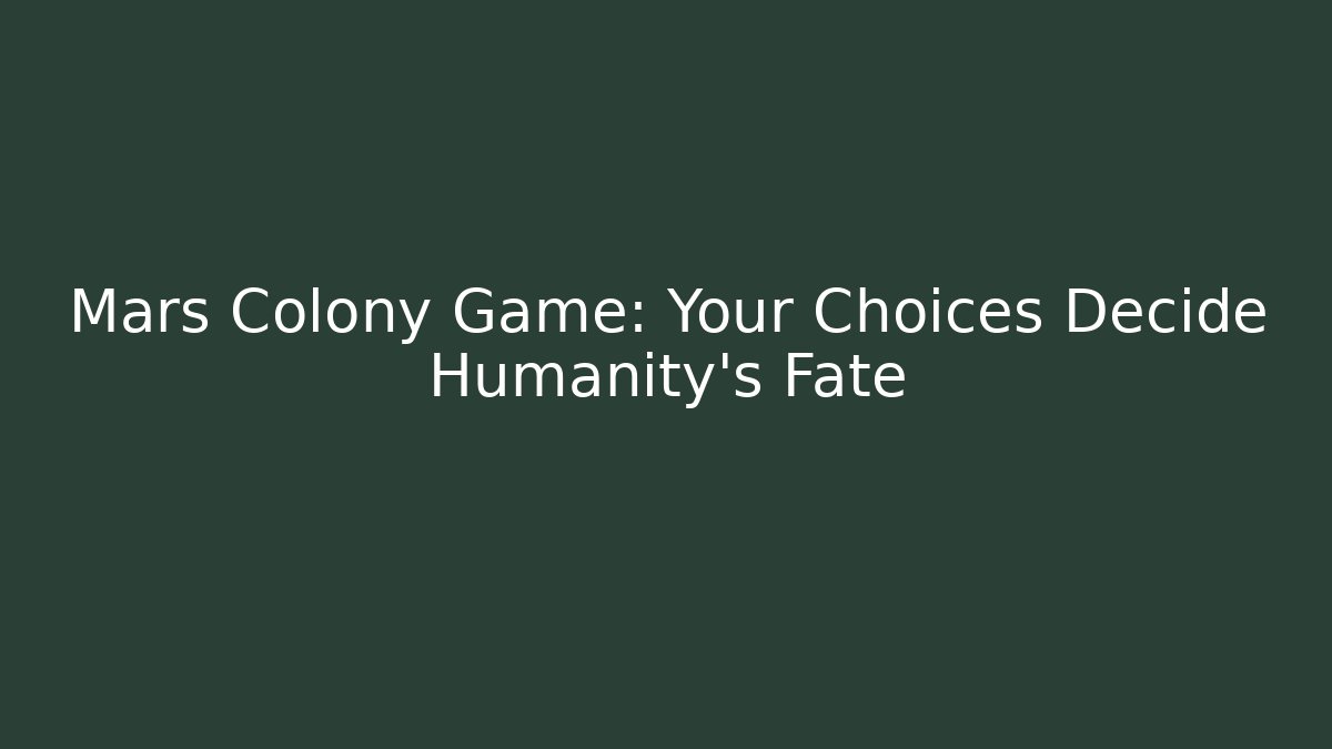 Mars Colony Game: Your Choices Decide Humanity's Fate