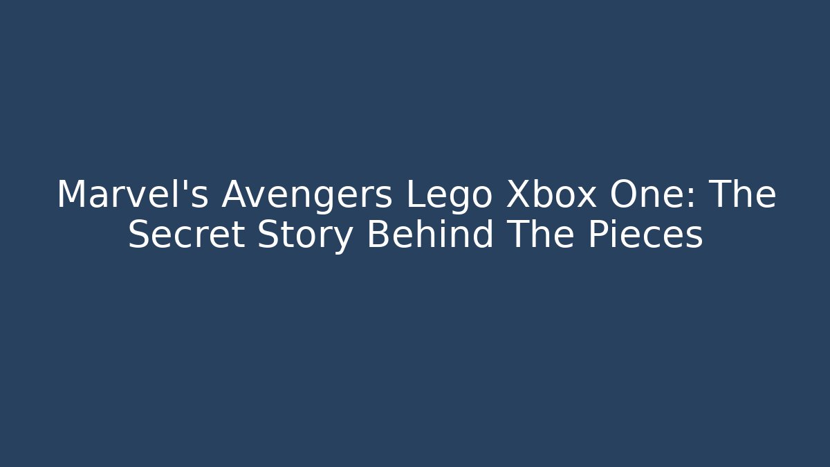 Marvel's Avengers Lego Xbox One: The Secret Story Behind The Pieces