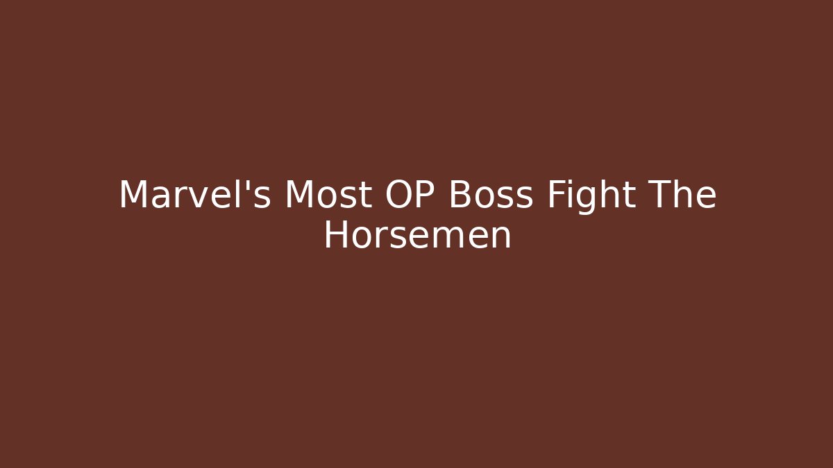 Marvel's Most OP Boss Fight The Horsemen