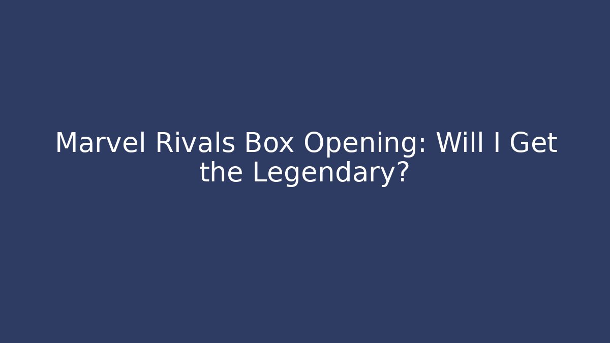 Marvel Rivals Box Opening: Will I Get the Legendary?