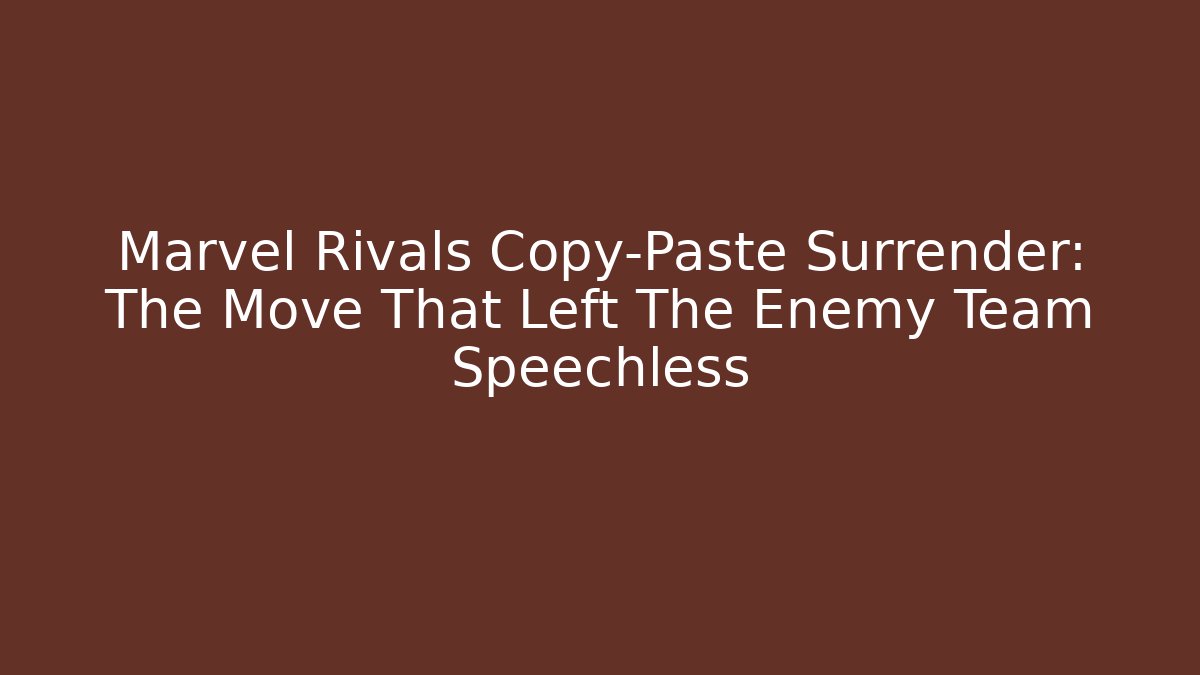 Marvel Rivals Copy-Paste Surrender: The Move That Left The Enemy Team Speechless
