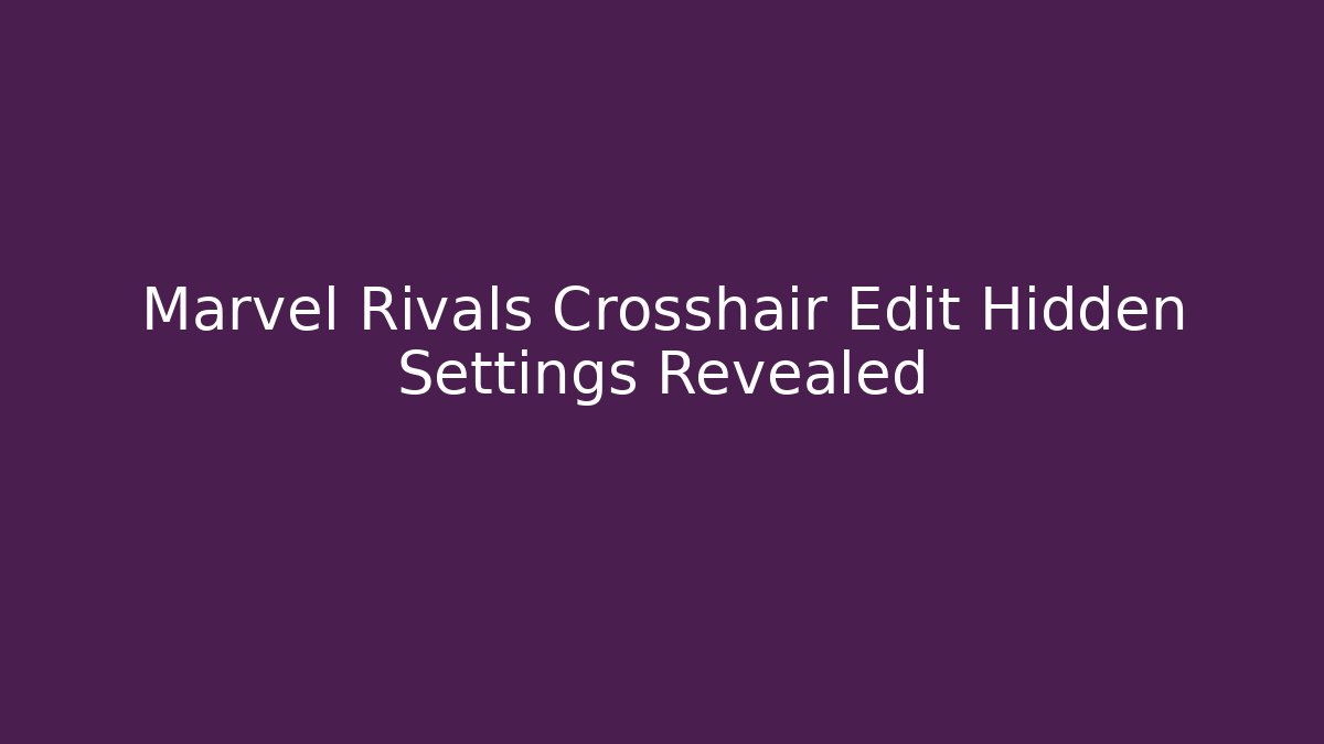 Marvel Rivals Crosshair Edit Hidden Settings Revealed