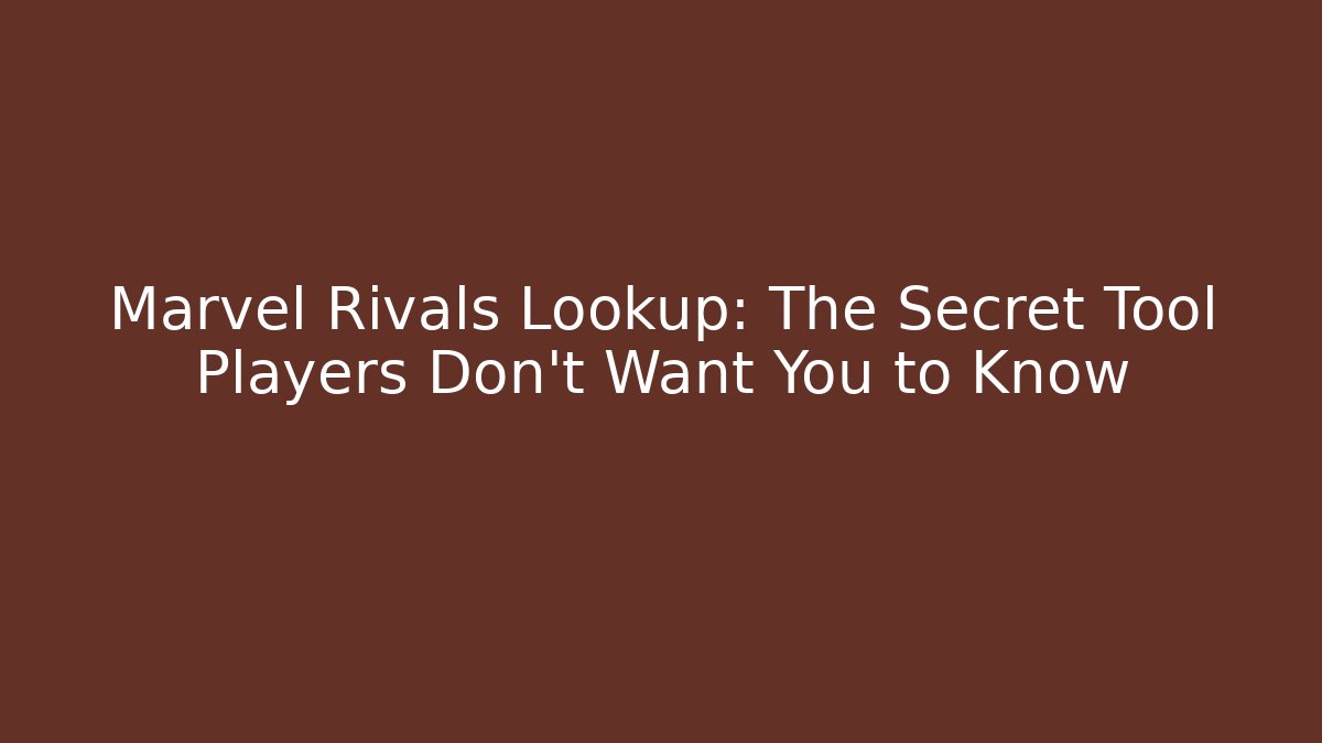 Marvel Rivals Lookup: The Secret Tool Players Don't Want You to Know